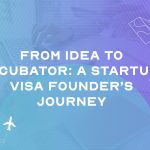 From Idea to Incubator: A Startup Visa Founder’s Journey