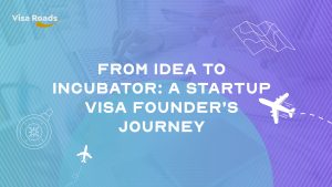From Idea to Incubator: A Startup Visa Founder’s Journey
